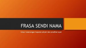 FRASA SENDI NAMA Unsur keterangan kepada subjek dan