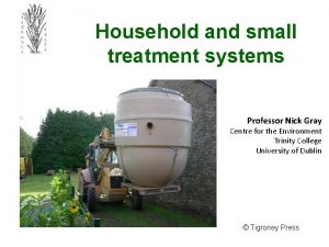 Household and small treatment systems Professor Nick Gray