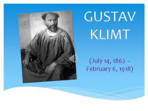 GUSTAV KLIMT July 14 1862 February 6 1918