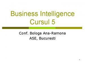 Business Intelligence Cursul 5 Conf Bologa AnaRamona ASE