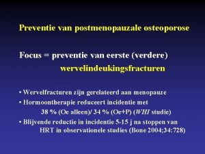 Preventie van postmenopauzale osteoporose Focus preventie van eerste