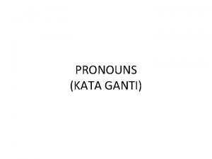 PRONOUNS KATA GANTI A pronoun is a word