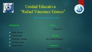 Unidad Educativa Rafael Vsconez Gmez Objetivos Organizacionales Integrantes