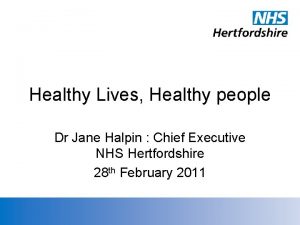 Healthy Lives Healthy people Dr Jane Halpin Chief