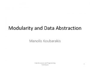 Modularity and Data Abstraction Manolis Koubarakis Data Structures