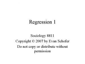 Regression 1 Sociology 8811 Copyright 2007 by Evan