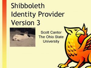 Shibboleth Identity Provider Version 3 Scott Cantor The