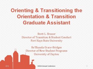 Orienting Transitioning the Orientation Transition Graduate Assistant Brett