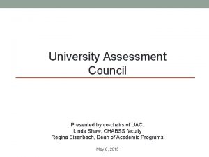 University Assessment Council Presented by cochairs of UAC