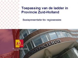 Toepassing van de ladder in Provincie ZuidHolland Basispresentatie
