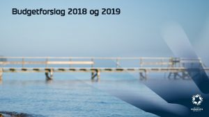 Budgetforslag 2018 og 2019 Ledelsessekretariatet Budget 2018 Budget