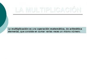 LA MULTIPLICACIN La multiplicacin es una operacin matemtica