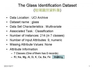 The Glass Identification Dataset Data Location UCI Archive