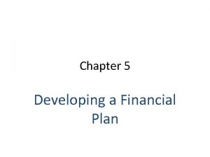 Chapter 5 Developing a Financial Plan Chapter Developing