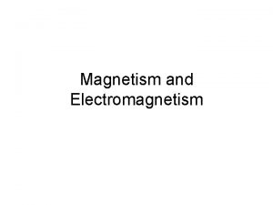 Magnetism and Electromagnetism Learning Objectives Magnetism and electromagnetism