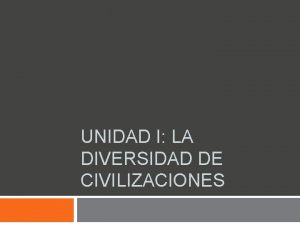 UNIDAD I LA DIVERSIDAD DE CIVILIZACIONES LAS PRIMERAS