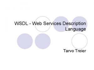 WSDL Web Services Description Language Tarvo Treier WSDL