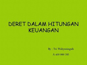 DERET DALAM HITUNGAN KEUANGAN By Tri Wahyuningsih A