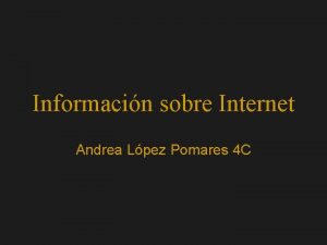 Informacin sobre Internet Andrea Lpez Pomares 4 C