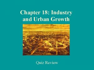 Chapter 18 Industry and Urban Growth Quiz Review