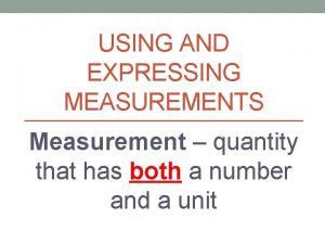 USING AND EXPRESSING MEASUREMENTS Measurement quantity that has