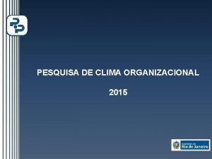 PESQUISA DE CLIMA ORGANIZACIONAL 2015 Pesquisa de Clima