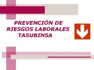 PREVENCIN DE RIESGOS LABORALES TASUBINSA PORQU PREVENIR Para