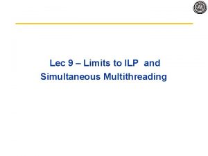 Lec 9 Limits to ILP and Simultaneous Multithreading