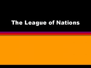 The League of Nations The League of Nations