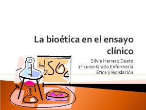 La biotica en el ensayo clnico Silvia Herrero