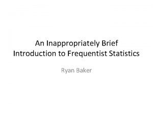 An Inappropriately Brief Introduction to Frequentist Statistics Ryan