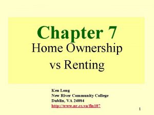 Chapter 7 Home Ownership vs Renting Ken Long