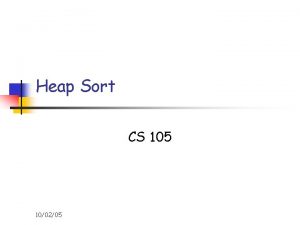Heap Sort CS 105 100205 Using a heap