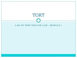 TORT LAW OF TORT PRIVATE LAW MODULE 1