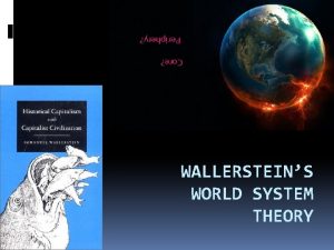 Periphery Core WALLERSTEINS WORLD SYSTEM THEORY Core and