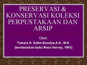 PRESERVASI KONSERVASI KOLEKSI PERPUSTAKAAN DAN ARSIP Oleh Tamara