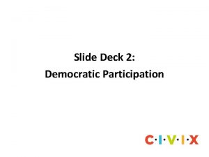 Slide Deck 2 Democratic Participation What is the