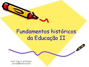 Fundamentos histricos da Educao II Prof Tiago S