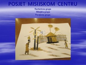 POSJET MISIJSKOM CENTRU Karitativna grupa Misijska grupa Povijesna