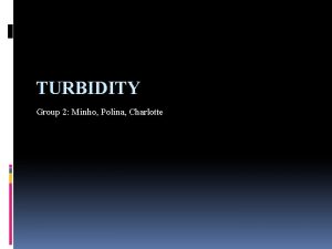 TURBIDITY Group 2 Minho Polina Charlotte TURBIDITY Turbidity
