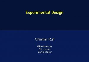 Experimental Design Christian Ruff With thanks to Rik