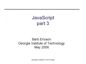 Java Script part 3 Barb Ericson Georgia Institute