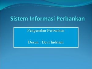 Sistem Informasi Perbankan Pengenalan Perbankan Dosen Devi Indriani