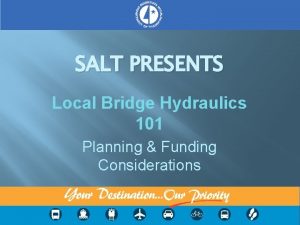 SALT PRESENTS Local Bridge Hydraulics 101 Planning Funding