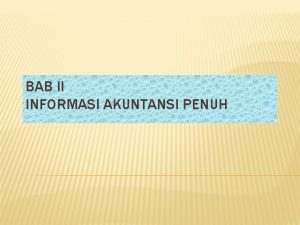 BAB II INFORMASI AKUNTANSI PENUH Informasi akuntansi penuh