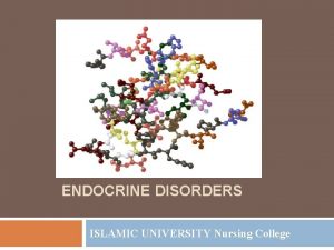 ENDOCRINE DISORDERS ISLAMIC UNIVERSITY Nursing College Endocrine System