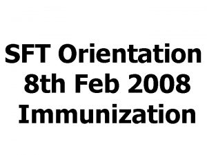SFT Orientation 8 th Feb 2008 Immunization ROUTINE