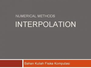NUMERICAL METHODS INTERPOLATION Bahan Kuliah Fisika Komputasi Interpolasi