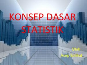 KONSEP DASAR STATISTIK Oleh Asep Solihat Statistika dalam