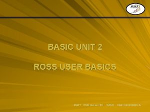 BASIC UNIT 2 ROSS USER BASICS DRAFT ROSS